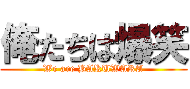 俺たちは爆笑 (We are BAKUWARA)
