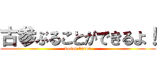 古参ぶることができるよ！ (kosan burou)