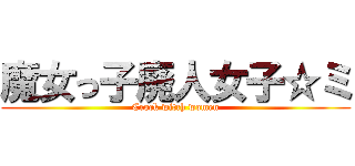 魔女っ子廃人女子☆ミ (Crock witch women)