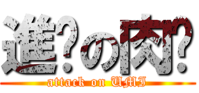 進擊の肉咪 (attack on UMI)