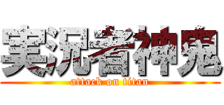 実況者神鬼 (attack on titan)