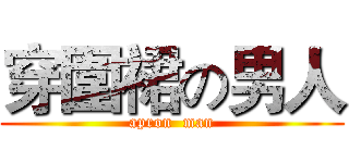 穿圍裙の男人 (apron  man)