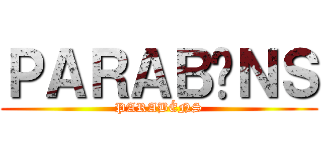 ＰＡＲＡＢÉＮＳ (PARABÉNS)