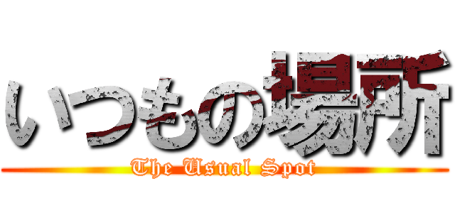 いつもの場所 (The Usual Spot)