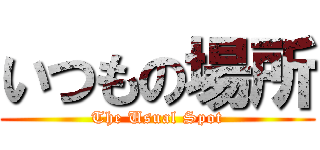 いつもの場所 (The Usual Spot)