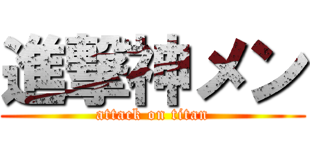 進撃神メン (attack on titan)