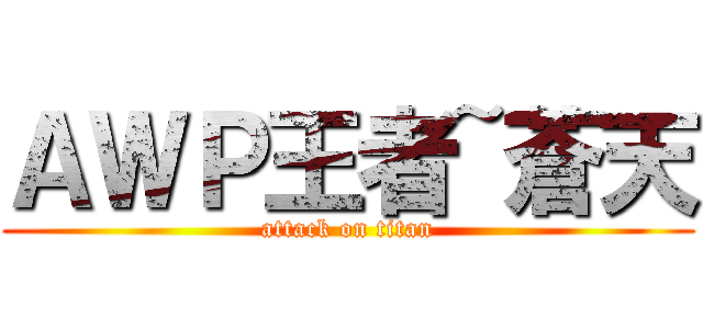 ＡＷＰ王者~蒼天 (attack on titan)