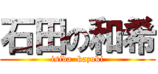 石田の和希 (isida  kazuki)