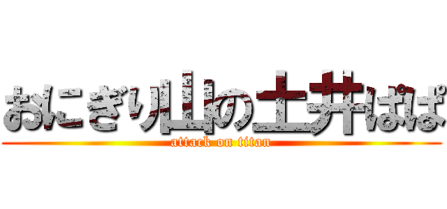 おにぎり山の土井ぱぱ (attack on titan)