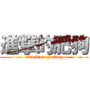進撃的肥狗 (attack on Fatdog)