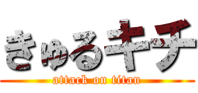 きゅるキチ (attack on titan)
