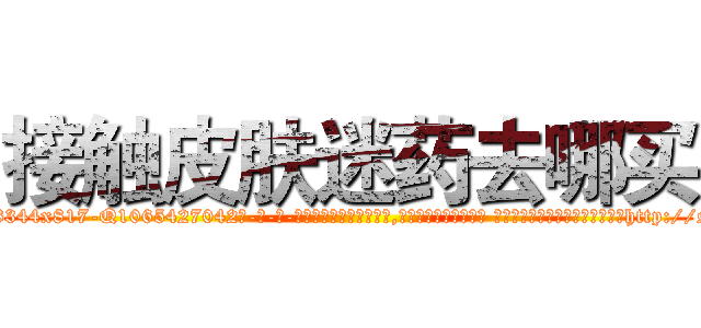 接触皮肤迷药去哪买 (接触皮肤迷药去哪买【电-话151x68344x817-Q1065427042元-吉-药-业】我们做的是长期生意,靠的是老客户长期支持 接触皮肤迷药去哪买在发表了一篇http://sngk.net/6MaSty

参考消息网我们做的是长期生意,靠的是老客户长期支持也许我们早该意识到，就连鲍勃·霍斯金斯（金球奖戏剧类电影男主角 
)