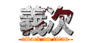 義次 (attack on titan)