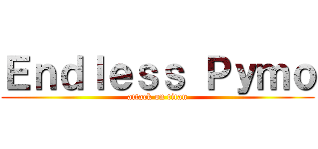 Ｅｎｄｌｅｓｓ Ｐｙｍｏ (attack on titan)