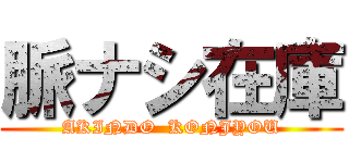 脈ナシ在庫 (AKINDO  KONJYOU)