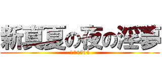 新真夏の夜の淫夢 (114514)