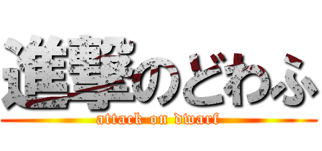 進撃のどわふ (attack on dwarf)