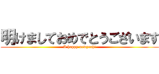 明けましておめでとうございます (A happy newyeah!)