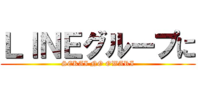 ＬＩＮＥグループに (SEKAI NO OWARI)