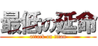 最低の延命 (attack on titan)