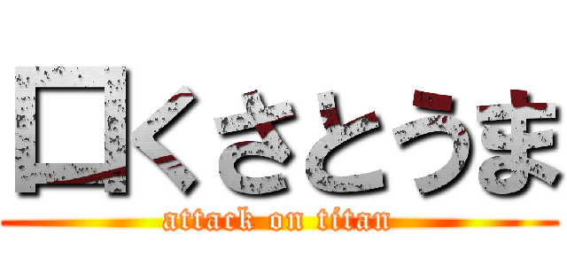 口くさとうま (attack on titan)