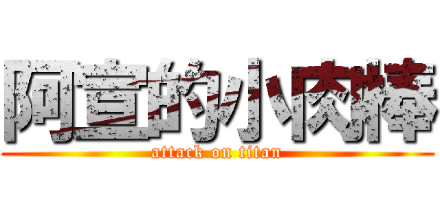 阿宣的小肉棒 (attack on titan)