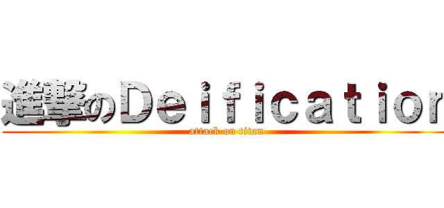 進撃のＤｅｉｆｉｃａｔｉｏｎ (attack on titan)