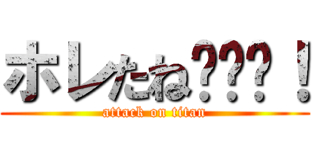 ホレたね〜〜〜！ (attack on titan)