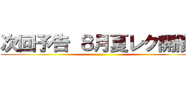 次回予告 ８月夏レク開催！ ()