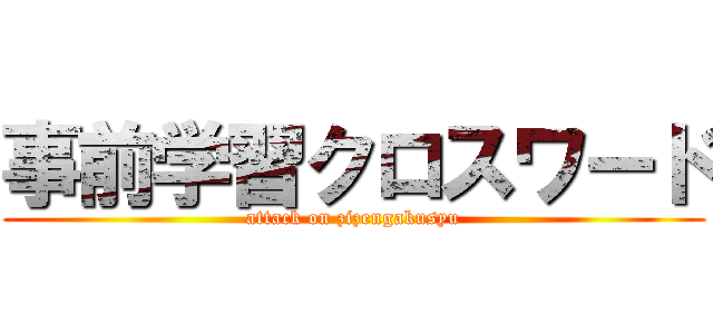 事前学習クロスワード (attack on zizengakusyu)