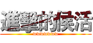 進擊的侯活 (wwwwwww)