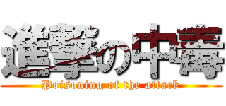 進撃の中毒 (Poisoning of the attack)