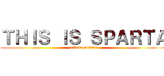 ＴＨＩＳ ＩＳ ＳＰＡＲＴＡ (attack on titan)