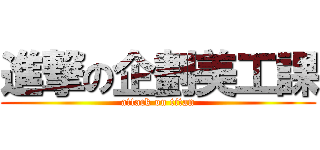 進撃の企劃美工課 (attack on titan)