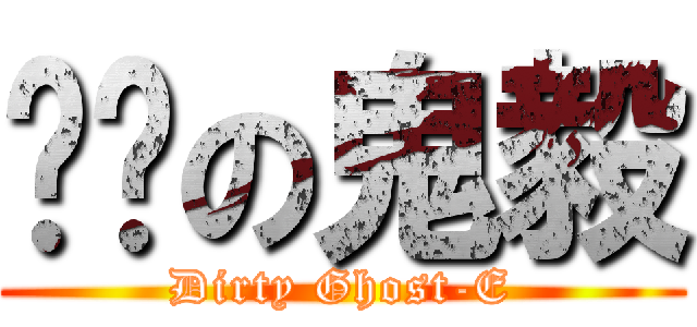 髒髒の鬼毅 (Dirty Ghost-E)