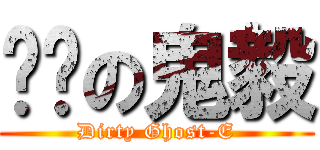 髒髒の鬼毅 (Dirty Ghost-E)