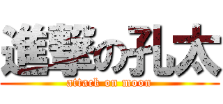 進撃の孔太 (attack on moon)
