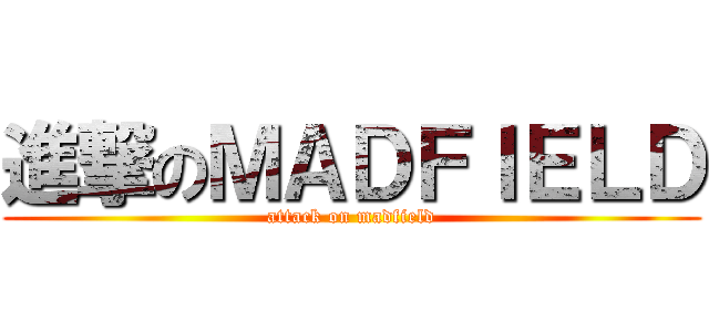 進撃のＭＡＤＦＩＥＬＤ (attack on madfield)