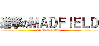 進撃のＭＡＤＦＩＥＬＤ (attack on madfield)