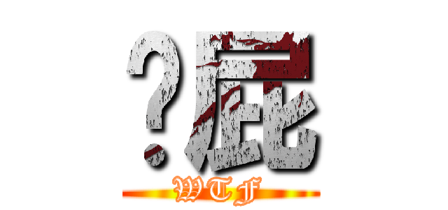 搞屁 (WTF)