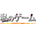 私のゲーム (my game)