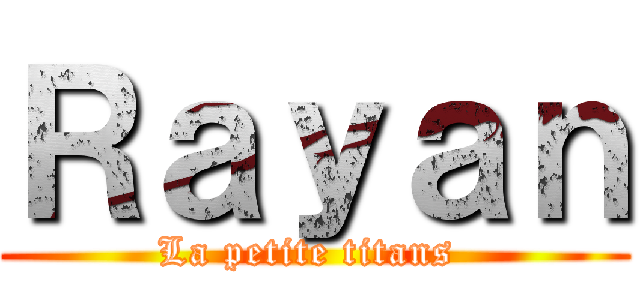 Ｒａｙａｎ (La petite titans )