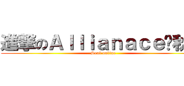 進撃のＡｌｌｉａｎａｃｅ˙秋夜 (Seal online)