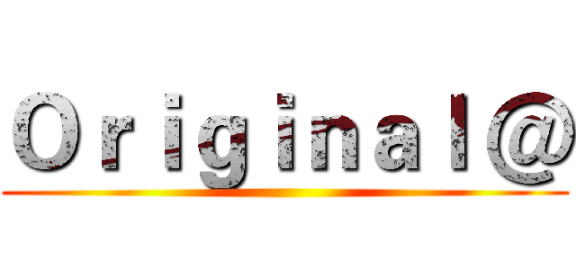 Ｏｒｉｇｉｎａｌ ＠ ()