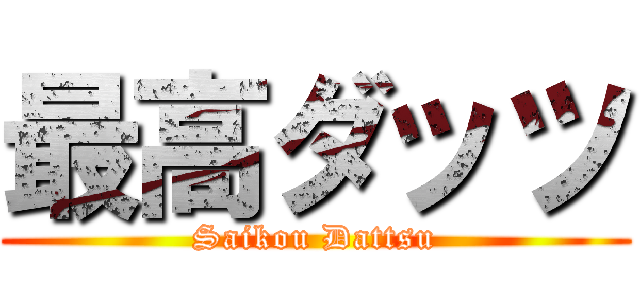 最高ダッツ (Saikou Dattsu)