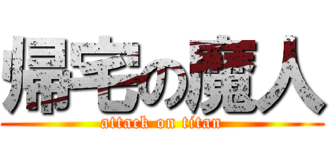 帰宅の魔人 (attack on titan)