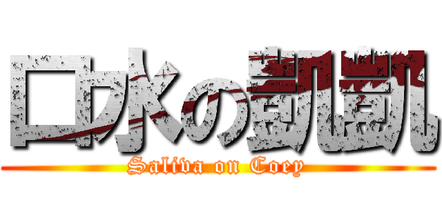口水の凱凱 (Saliva on Coey)
