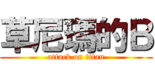 草尼瑪的Ｂ (attack on titan)