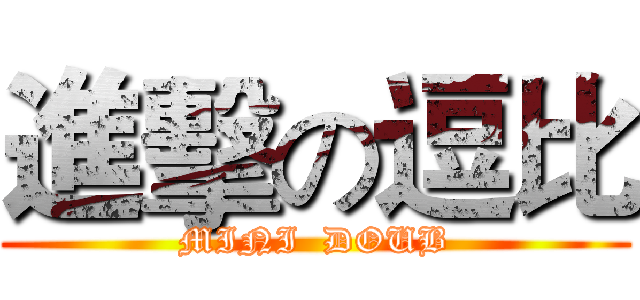進擊の逗比 (MINI  DOUB)