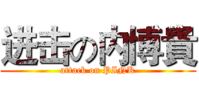 进击の内博貴 (attack on PINK)